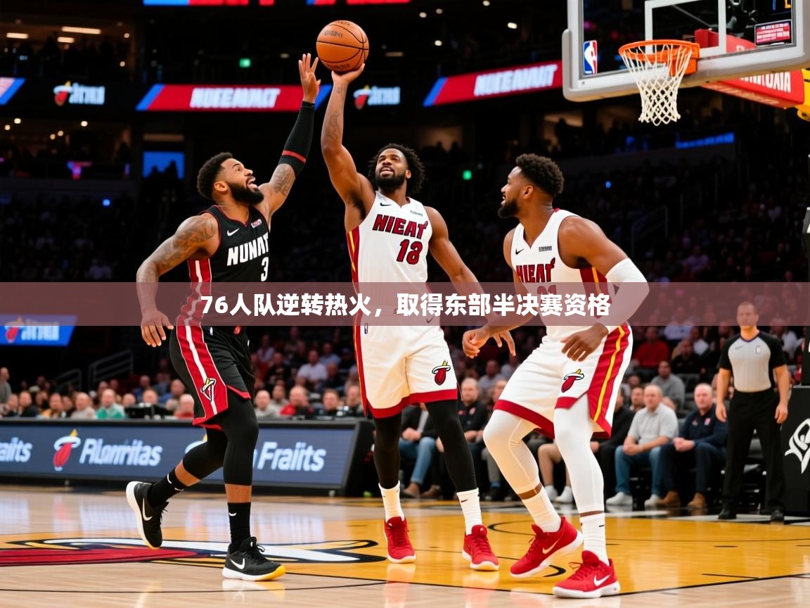 2025九游娱乐app76人队逆转热火,取得东部半决赛资格  第1张