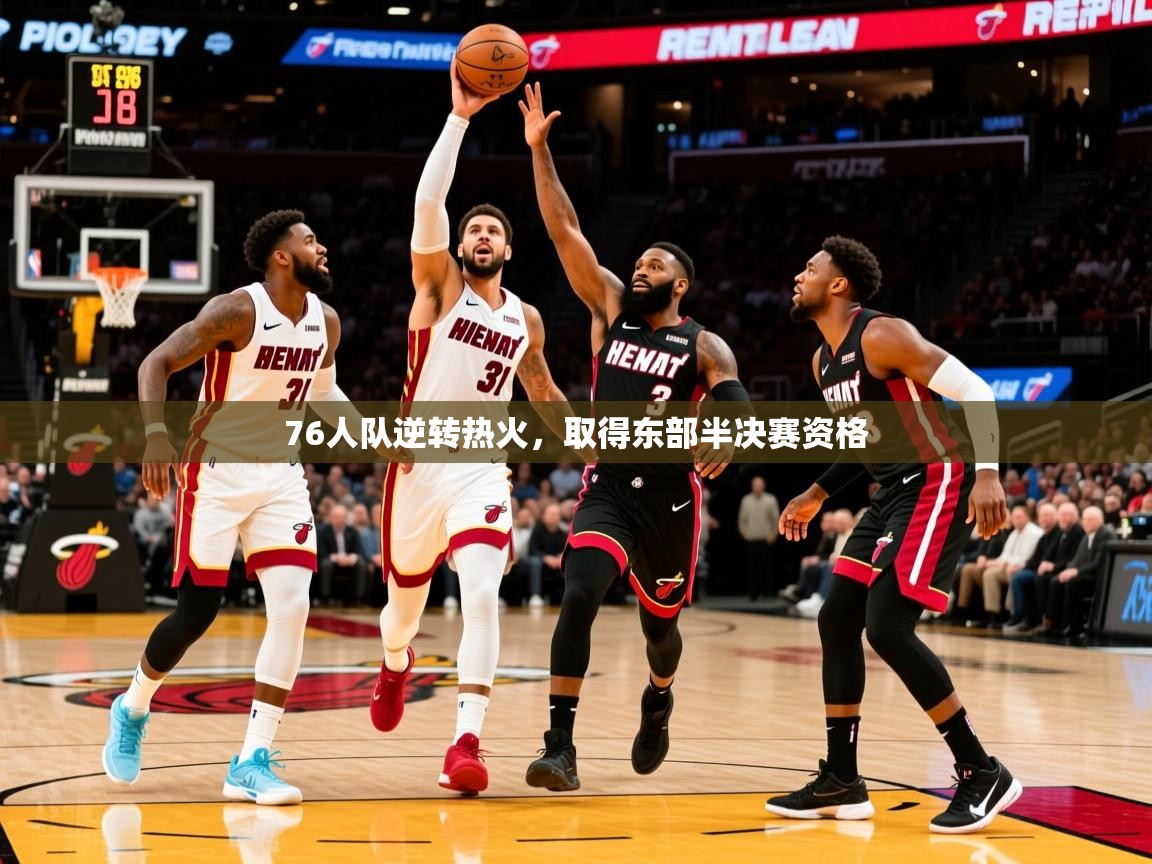 2025九游娱乐app76人队逆转热火,取得东部半决赛资格  第4张