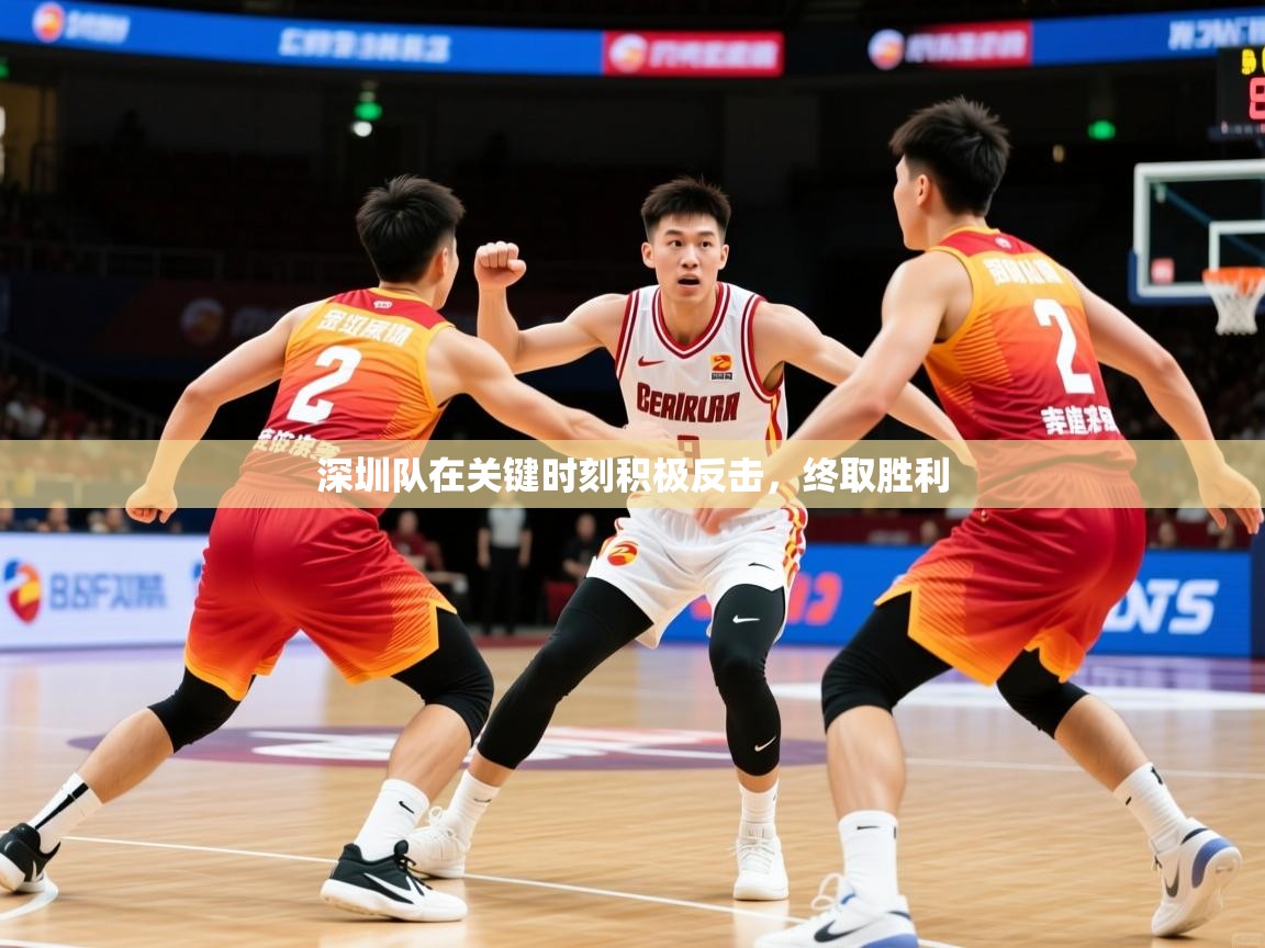 2025九游娱乐官方注册平台深圳队在关键时刻积极反击，终取胜利  第1张