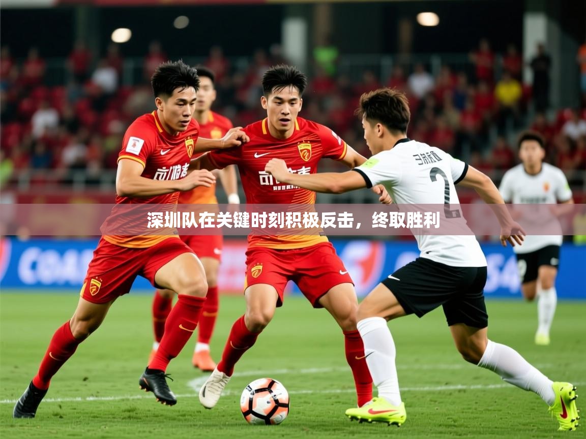 2025九游娱乐官方注册平台深圳队在关键时刻积极反击，终取胜利  第4张