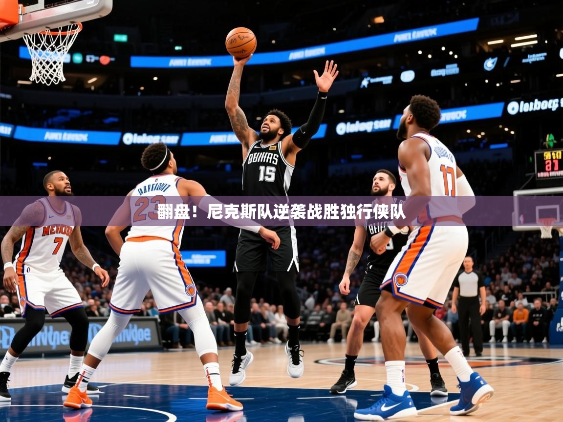 2025九游娱乐app赞助了不莱梅翻盘！尼克斯队逆袭战胜独行侠队  第4张