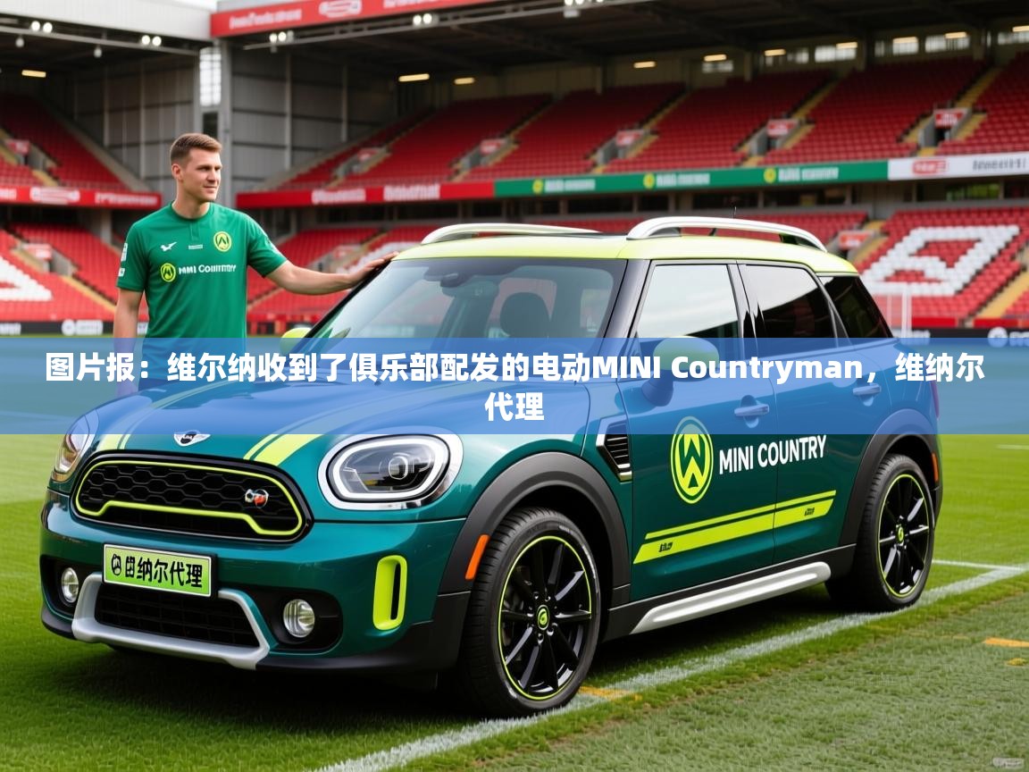 2025九游娱乐官网入口网页版官方图片报：维尔纳收到了俱乐部配发的电动MINI Countryman，维纳尔代理  第2张