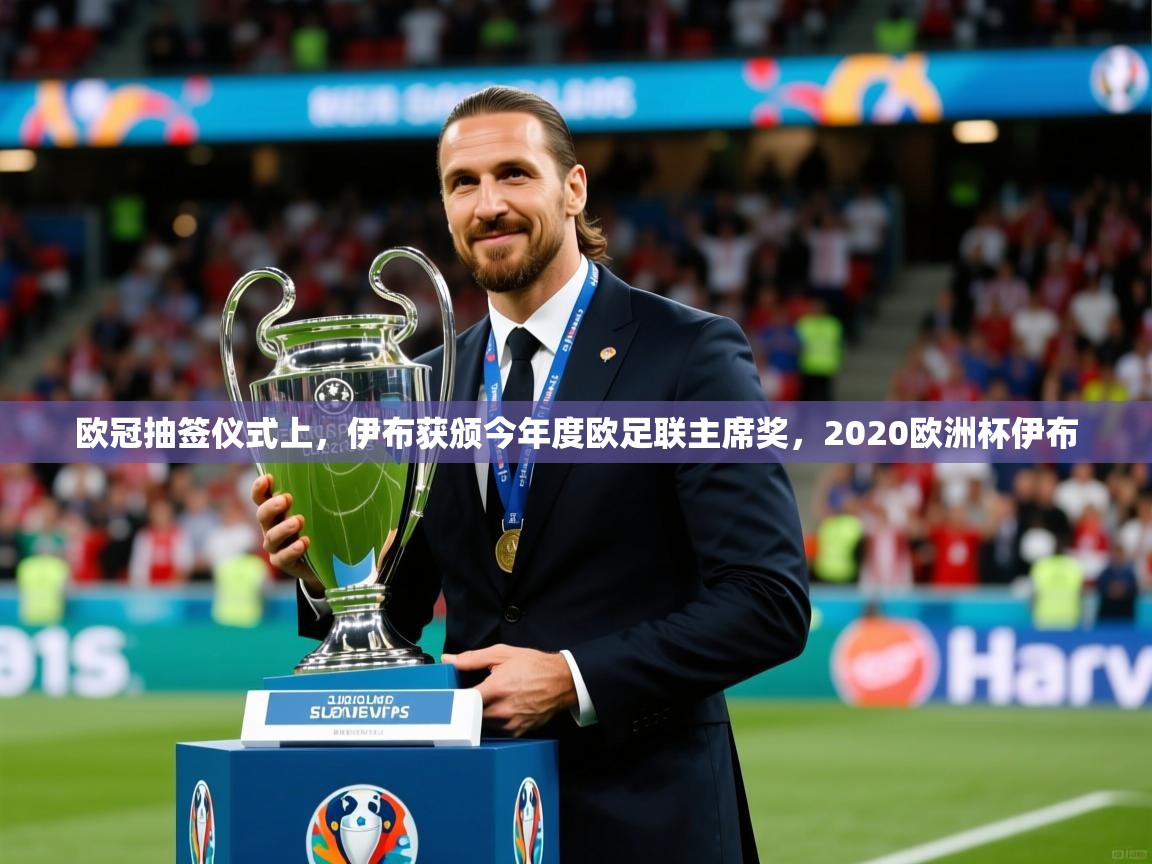 2025九游娱乐app下载欧冠抽签仪式上，伊布获颁今年度欧足联主席奖，2020欧洲杯伊布  第1张