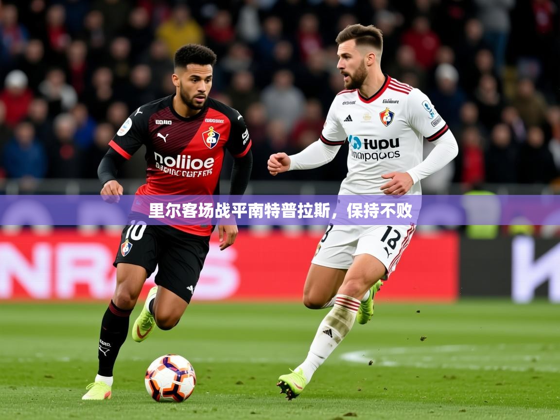 2025九游娱乐app里尔客场战平南特普拉斯，保持不败  第1张