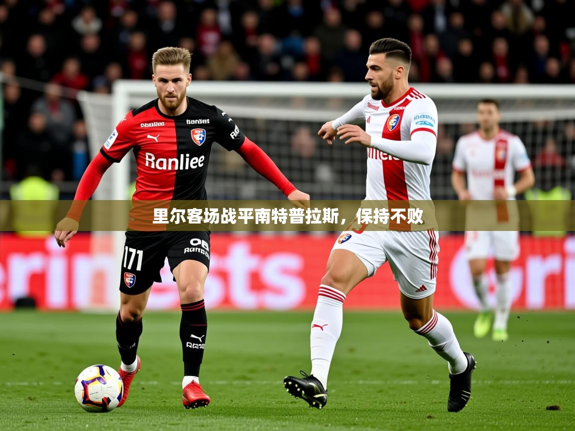 2025九游娱乐app里尔客场战平南特普拉斯，保持不败  第3张
