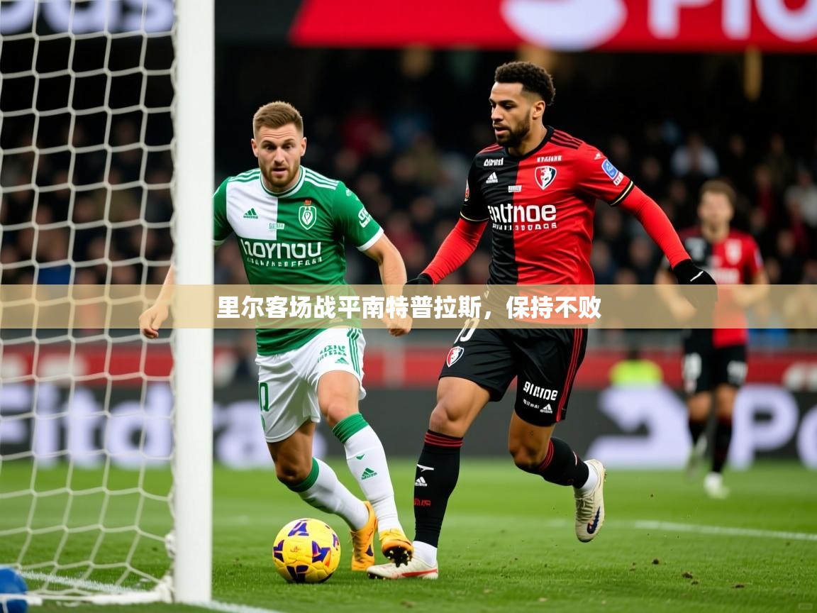 2025九游娱乐app里尔客场战平南特普拉斯，保持不败  第4张