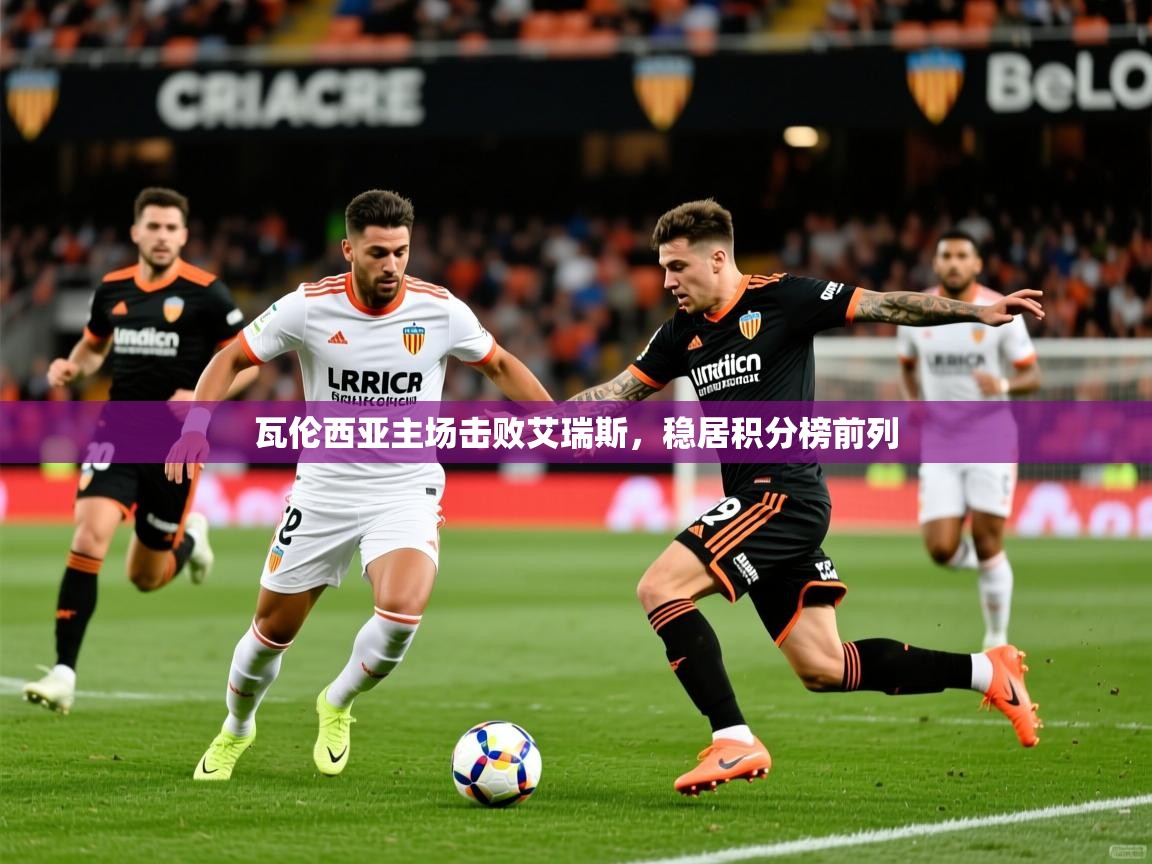 2026九游娱乐平台瓦伦西亚主场击败艾瑞斯，稳居积分榜前列  第4张