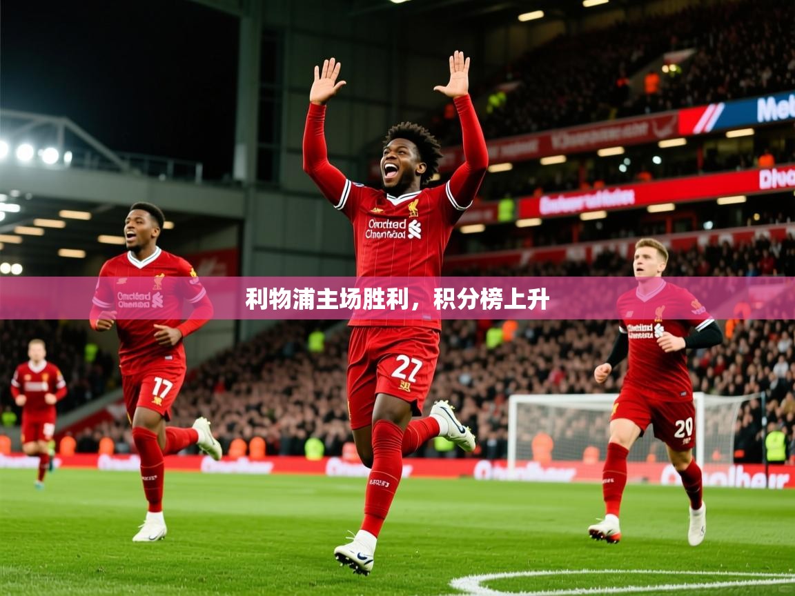 2026九游娱乐官网利物浦主场胜利,积分榜上升 第4张