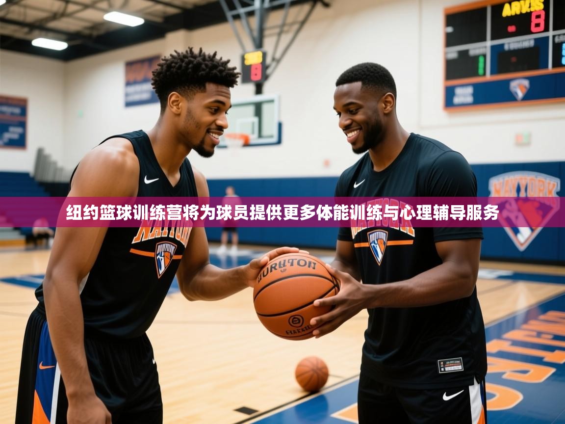 2026九游娱乐官网入口网页版官方纽约篮球训练营将为球员提供更多体能训练与心理辅导服务 第4张