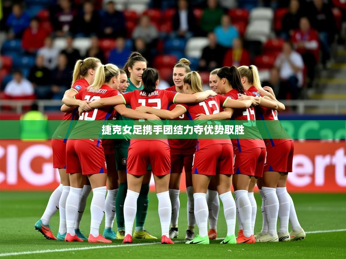 2026九游娱乐官网登录入口捷克女足携手团结力夺优势取胜  第2张